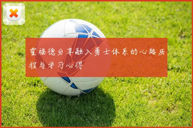 霍福德分享融入勇士体系的心路历程与学习心得